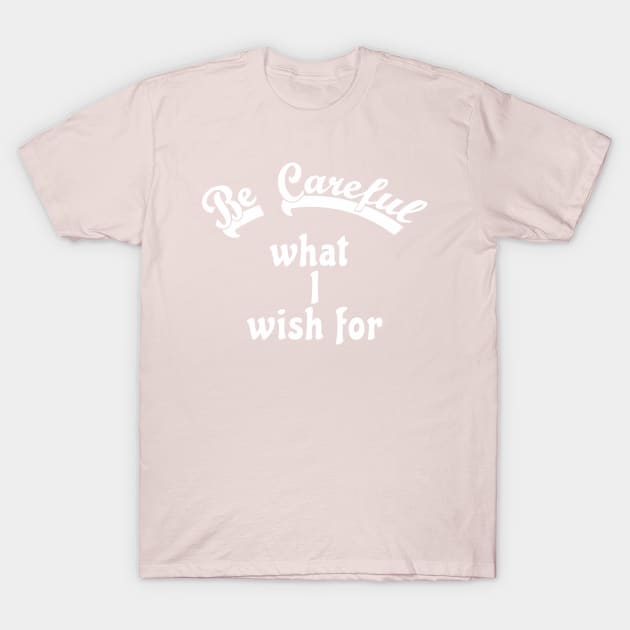 Be careful what I wish for T-Shirt by AKdesign